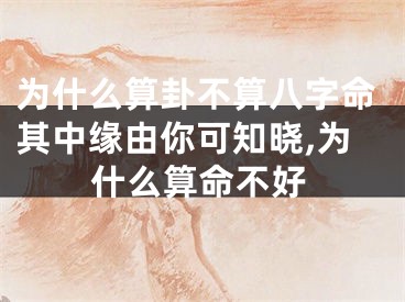 为什么算卦不算八字命其中缘由你可知晓,为什么算命不好