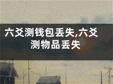 六爻测钱包丢失,六爻测物品丢失