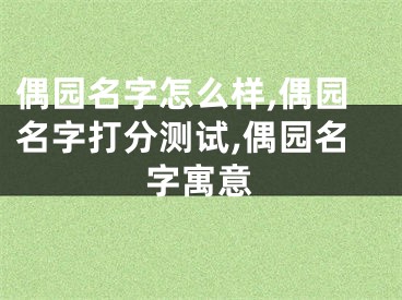 偶园名字怎么样,偶园名字打分测试,偶园名字寓意