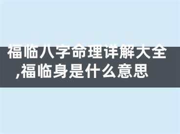 福临八字命理详解大全,福临身是什么意思