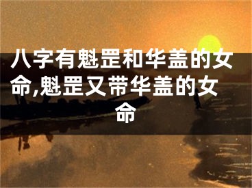 八字有魁罡和华盖的女命,魁罡又带华盖的女命