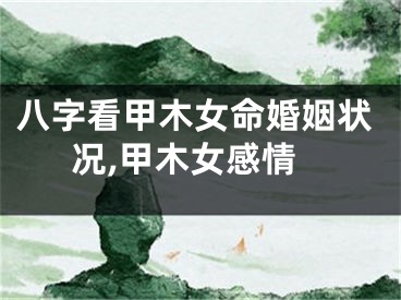 八字看甲木女命婚姻状况,甲木女感情