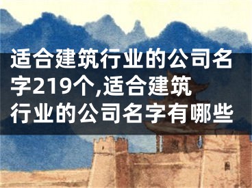 适合建筑行业的公司名字219个,适合建筑行业的公司名字有哪些