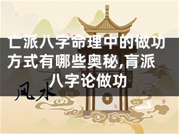 亡派八字命理中的做功方式有哪些奥秘,肓派八字论做功