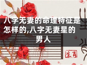 八字无妻的命理特征是怎样的,八字无妻星的男人