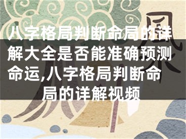 八字格局判断命局的详解大全是否能准确预测命运,八字格局判断命局的详解视频