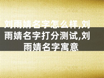 刘雨婧名字怎么样,刘雨婧名字打分测试,刘雨婧名字寓意
