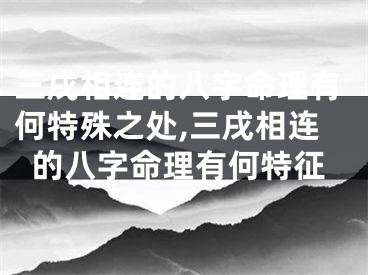 三戌相连的八字命理有何特殊之处,三戌相连的八字命理有何特征
