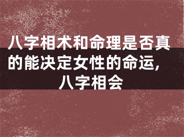 八字相术和命理是否真的能决定女性的命运,八字相会
