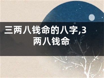 三两八钱命的八字,3两八钱命