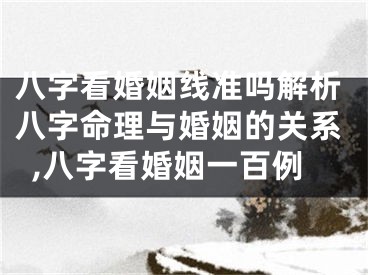 八字看婚姻线准吗解析八字命理与婚姻的关系,八字看婚姻一百例