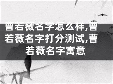 曹若薇名字怎么样,曹若薇名字打分测试,曹若薇名字寓意