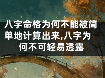 八字命格为何不能被简单地计算出来,八字为何不可轻易透露