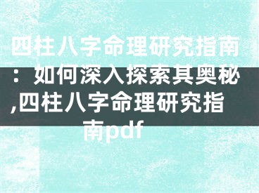 四柱八字命理研究指南：如何深入探索其奥秘,四柱八字命理研究指南pdf