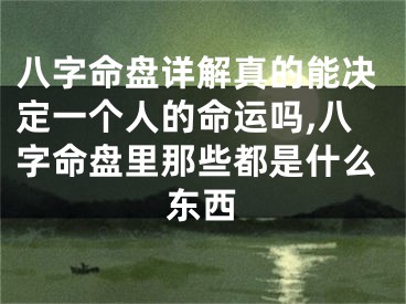 八字命盘详解真的能决定一个人的命运吗,八字命盘里那些都是什么东西