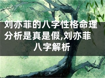 刘亦菲的八字性格命理分析是真是假,刘亦菲八字解析