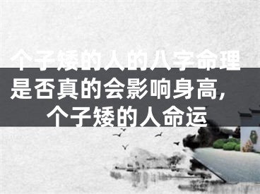 个子矮的人的八字命理是否真的会影响身高,个子矮的人命运