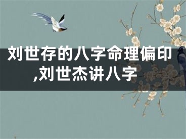 刘世存的八字命理偏印,刘世杰讲八字