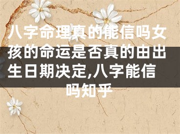 八字命理真的能信吗女孩的命运是否真的由出生日期决定,八字能信吗知乎
