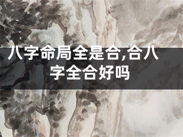 八字命局全是合,合八字全合好吗