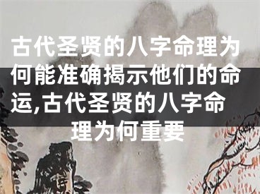 古代圣贤的八字命理为何能准确揭示他们的命运,古代圣贤的八字命理为何重要