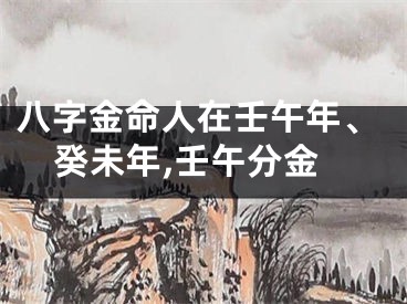 八字金命人在壬午年、癸未年,壬午分金