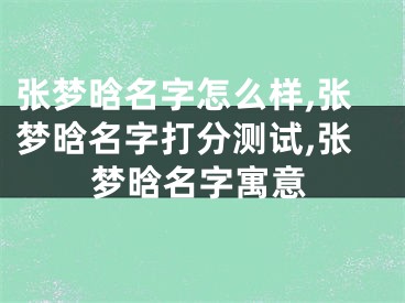 张梦晗名字怎么样,张梦晗名字打分测试,张梦晗名字寓意