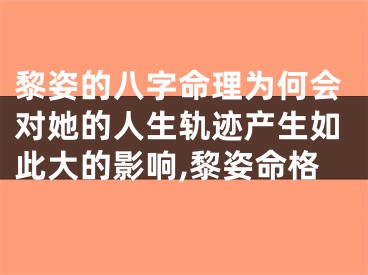 黎姿的八字命理为何会对她的人生轨迹产生如此大的影响,黎姿命格