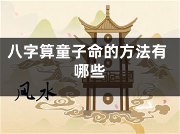 八字算童子命的方法有哪些