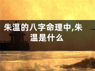 朱温的八字命理中,朱温是什么