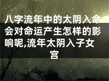八字流年中的太阴入命会对命运产生怎样的影响呢,流年太阴入子女宫