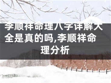 李顺祥命理八字详解大全是真的吗,李顺祥命理分析
