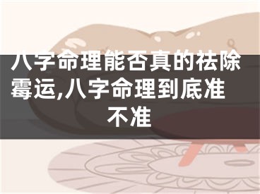 八字命理能否真的祛除霉运,八字命理到底准不准