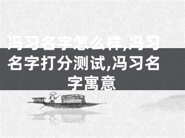 冯习名字怎么样,冯习名字打分测试,冯习名字寓意