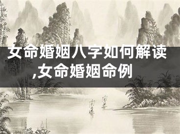 女命婚姻八字如何解读,女命婚姻命例
