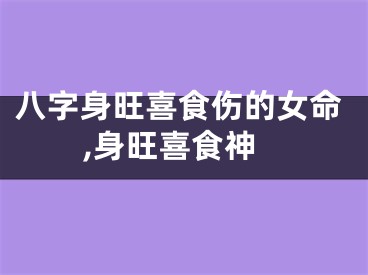 八字身旺喜食伤的女命,身旺喜食神