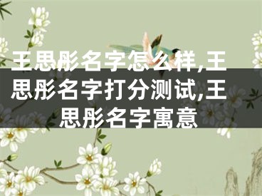 王思彤名字怎么样,王思彤名字打分测试,王思彤名字寓意