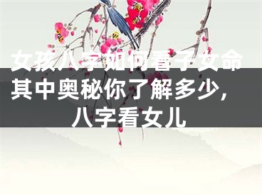 女孩八字如何看子女命其中奥秘你了解多少,八字看女儿