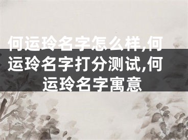 何运玲名字怎么样,何运玲名字打分测试,何运玲名字寓意