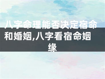 八字命理能否决定宿命和婚姻,八字看宿命姻缘