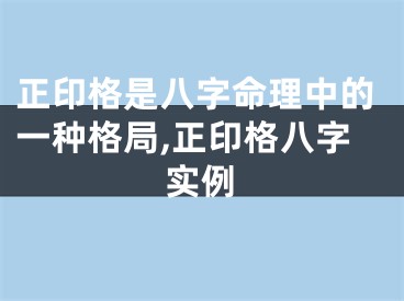 正印格是八字命理中的一种格局,正印格八字实例