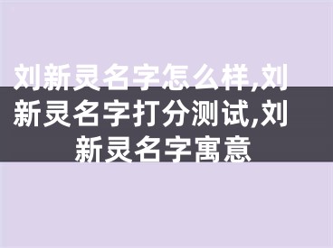 刘新灵名字怎么样,刘新灵名字打分测试,刘新灵名字寓意