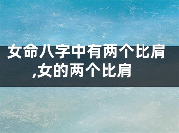 女命八字中有两个比肩,女的两个比肩