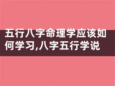 五行八字命理学应该如何学习,八字五行学说