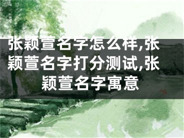 张颖萱名字怎么样,张颖萱名字打分测试,张颖萱名字寓意