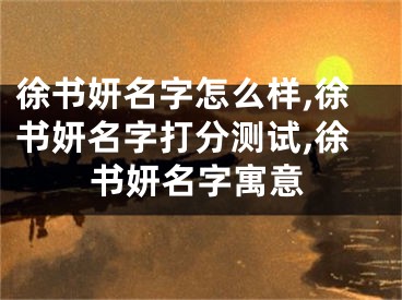 徐书妍名字怎么样,徐书妍名字打分测试,徐书妍名字寓意