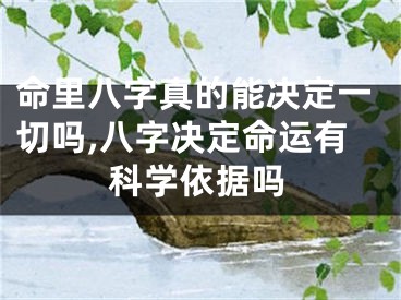 命里八字真的能决定一切吗,八字决定命运有科学依据吗