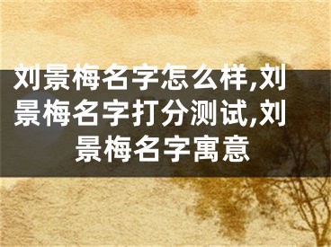 刘景梅名字怎么样,刘景梅名字打分测试,刘景梅名字寓意
