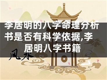 李居明的八字命理分析书是否有科学依据,李居明八字书籍