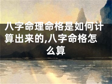 八字命理命格是如何计算出来的,八字命格怎么算